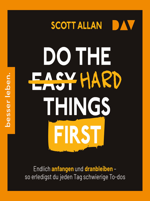 Title details for Do the Hard Things First. Endlich anfangen und dranbleiben--So erledigst du jeden Tag schwierige To-dos (Ungekürzt) by Scott Allan - Available